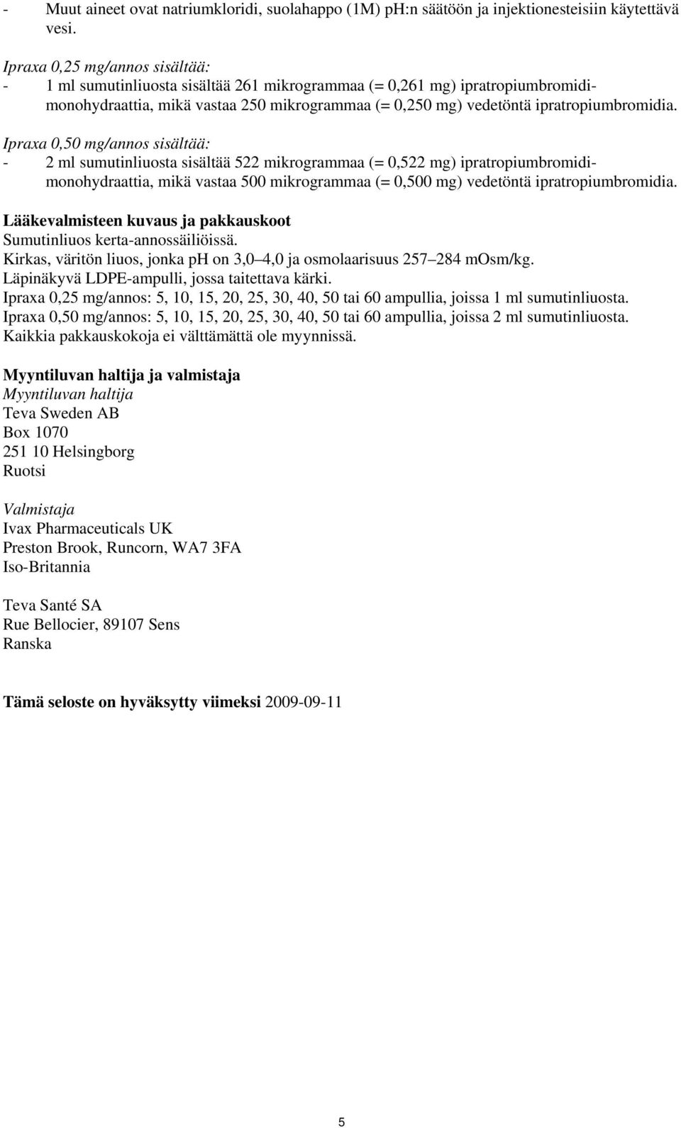 Ipraxa 0,50 mg/annos sisältää: - 2 ml sumutinliuosta sisältää 522 mikrogrammaa (= 0,522 mg) ipratropiumbromidimonohydraattia, mikä vastaa 500 mikrogrammaa (= 0,500 mg) vedetöntä ipratropiumbromidia.