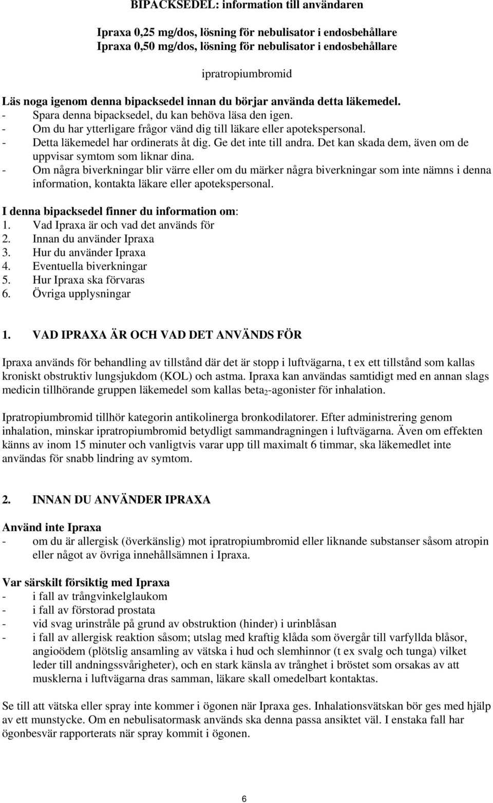 - Detta läkemedel har ordinerats åt dig. Ge det inte till andra. Det kan skada dem, även om de uppvisar symtom som liknar dina.