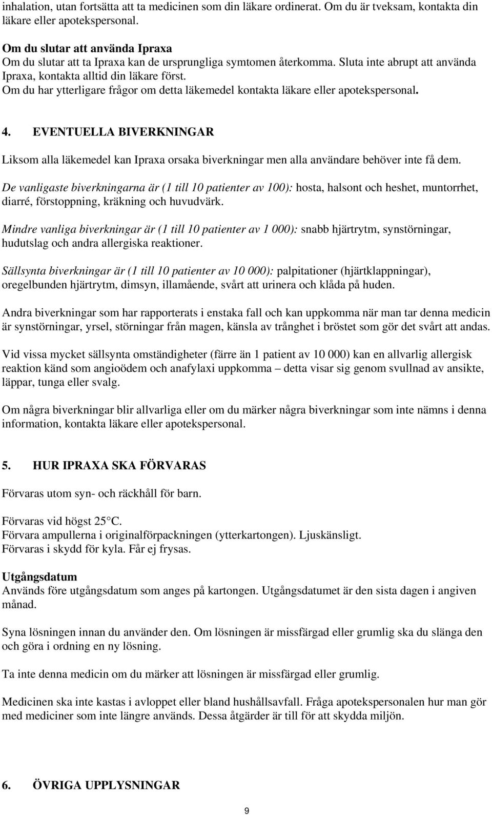 Om du har ytterligare frågor om detta läkemedel kontakta läkare eller apotekspersonal. 4.
