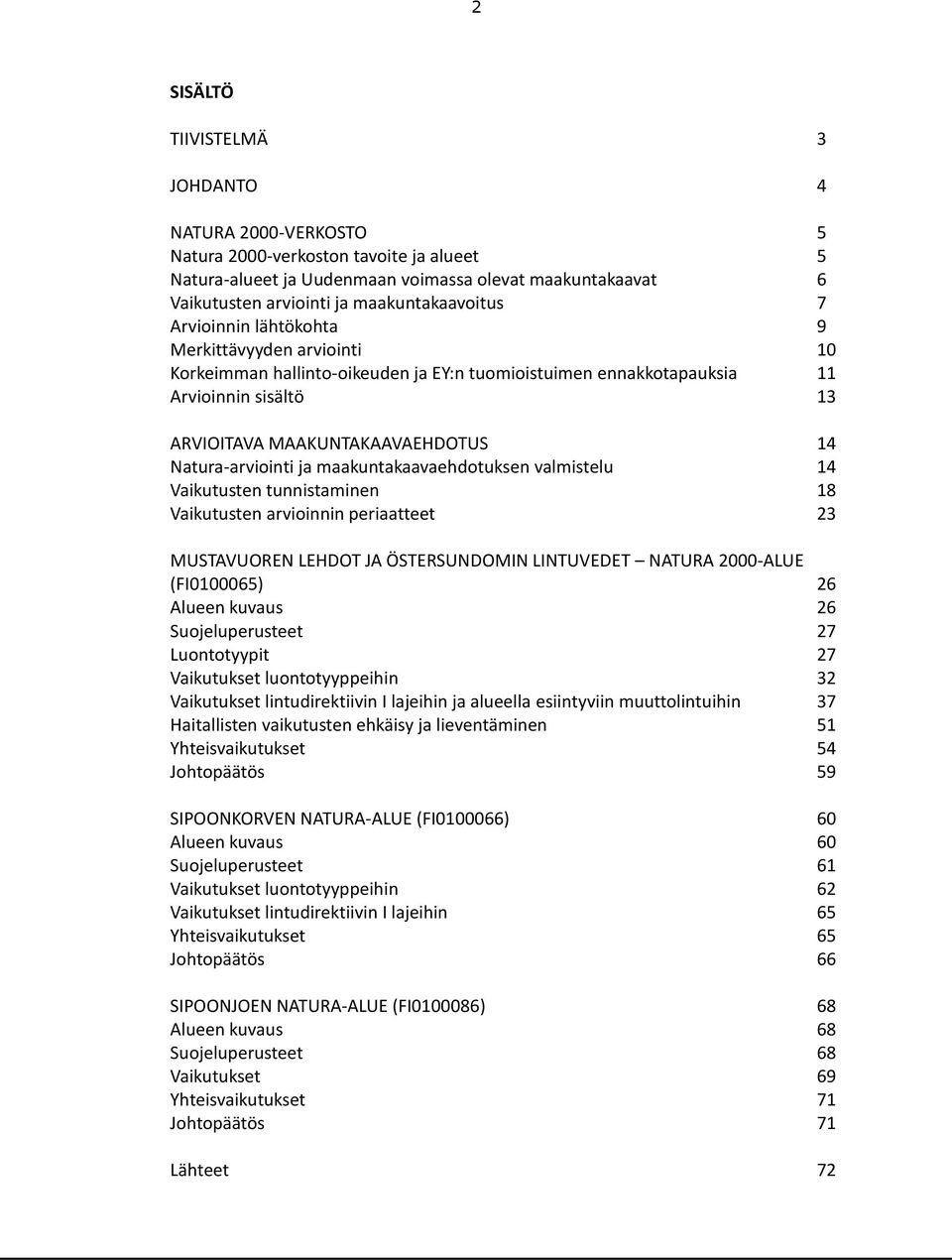 14 Natura-arviointi ja maakuntakaavaehdotuksen valmistelu 14 Vaikutusten tunnistaminen 18 Vaikutusten arvioinnin periaatteet 23 MUSTAVUOREN LEHDOT JA ÖSTERSUNDOMIN LINTUVEDET NATURA 2000-ALUE