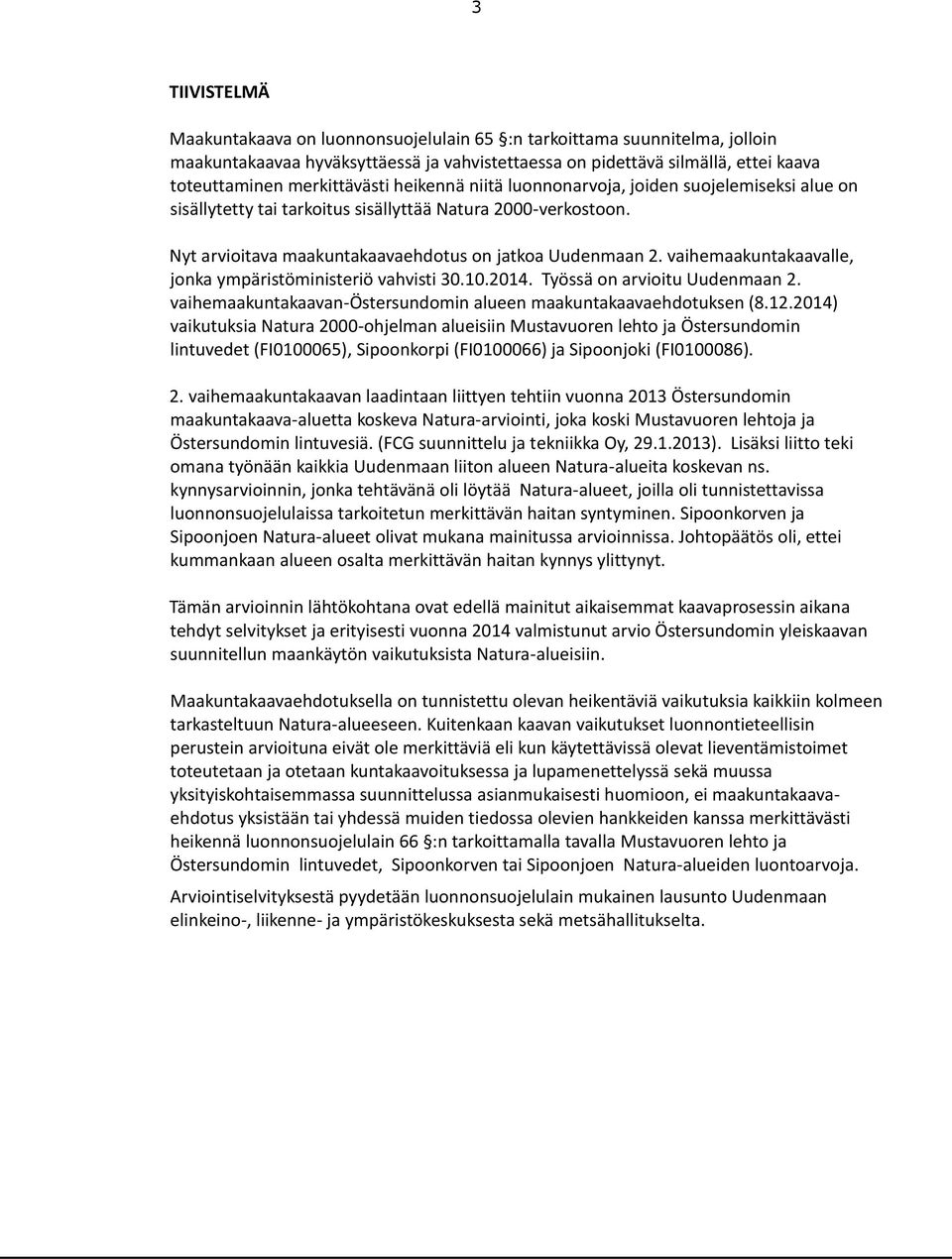 vaihemaakuntakaavalle, jonka ympäristöministeriö vahvisti 30.10.2014. Työssä on arvioitu Uudenmaan 2. vaihemaakuntakaavan-östersundomin alueen maakuntakaavaehdotuksen (8.12.