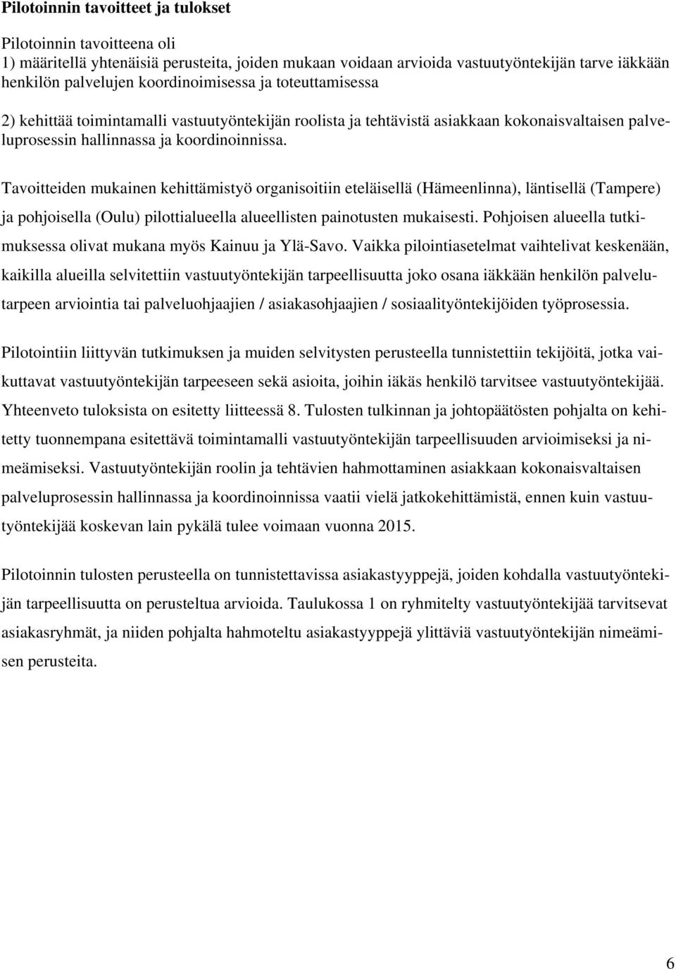 avoitteiden mukainen kehittämistyö organisoitiin eteläisellä (Hämeenlinna), läntisellä (ampere) ja pohjoisella (Oulu) pilottialueella alueellisten painotusten mukaisesti.