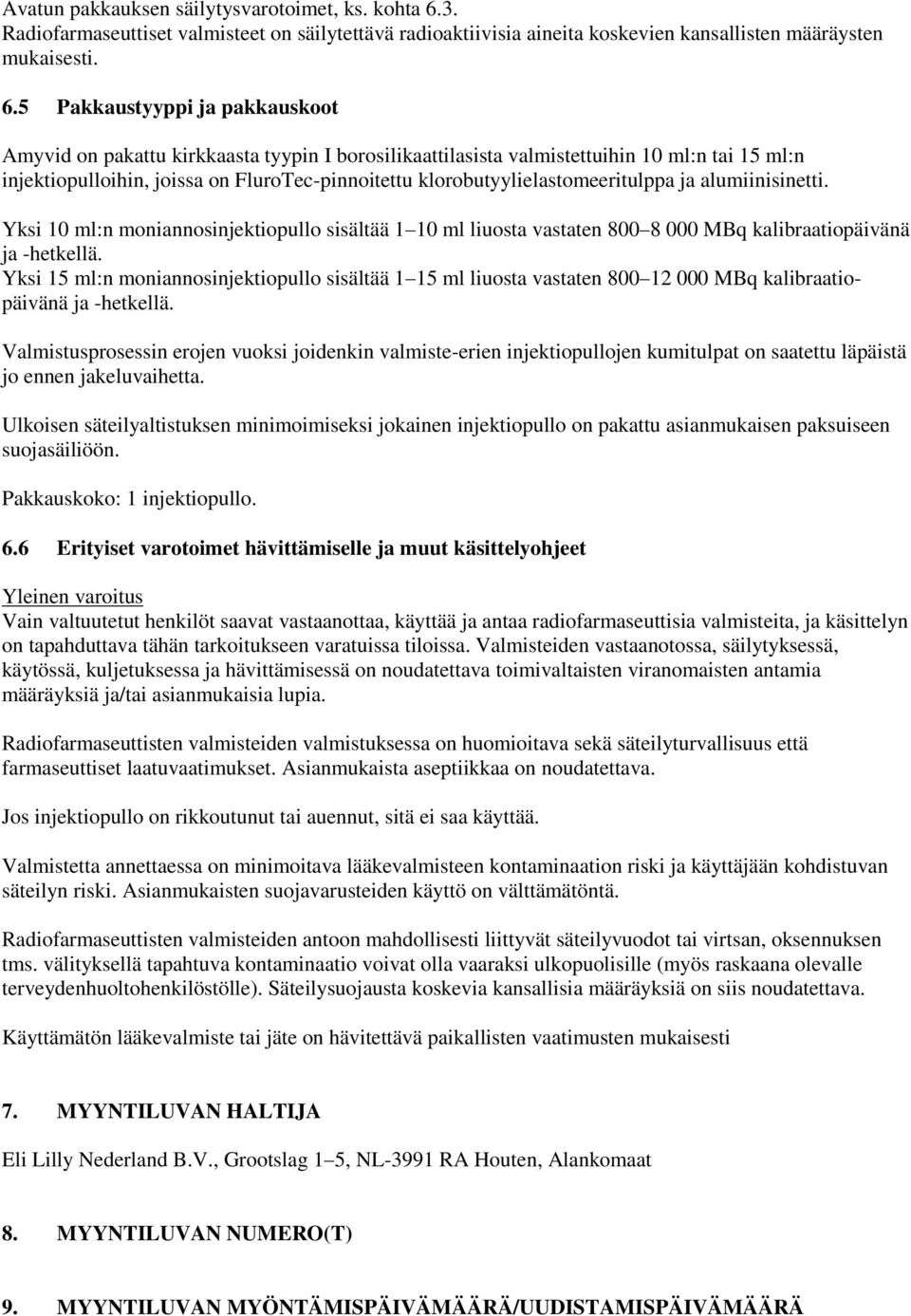 5 Pakkaustyyppi ja pakkauskoot Amyvid on pakattu kirkkaasta tyypin I borosilikaattilasista valmistettuihin 10 ml:n tai 15 ml:n injektiopulloihin, joissa on FluroTec-pinnoitettu