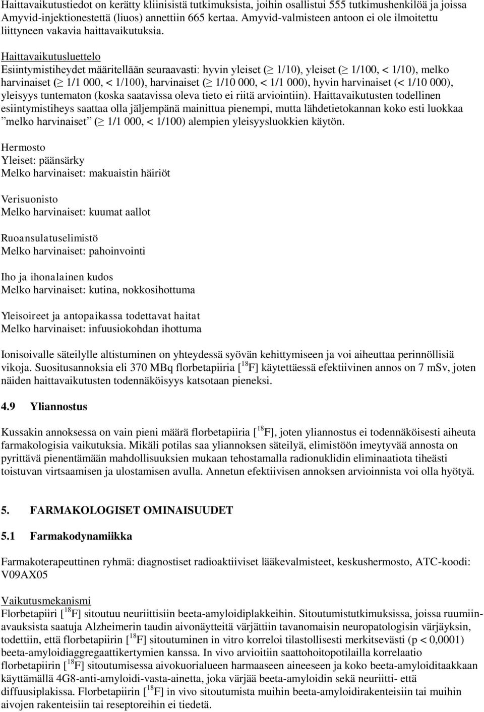 Haittavaikutusluettelo Esiintymistiheydet määritellään seuraavasti: hyvin yleiset ( 1/10), yleiset ( 1/100, < 1/10), melko harvinaiset ( 1/1 000, < 1/100), harvinaiset ( 1/10 000, < 1/1 000), hyvin