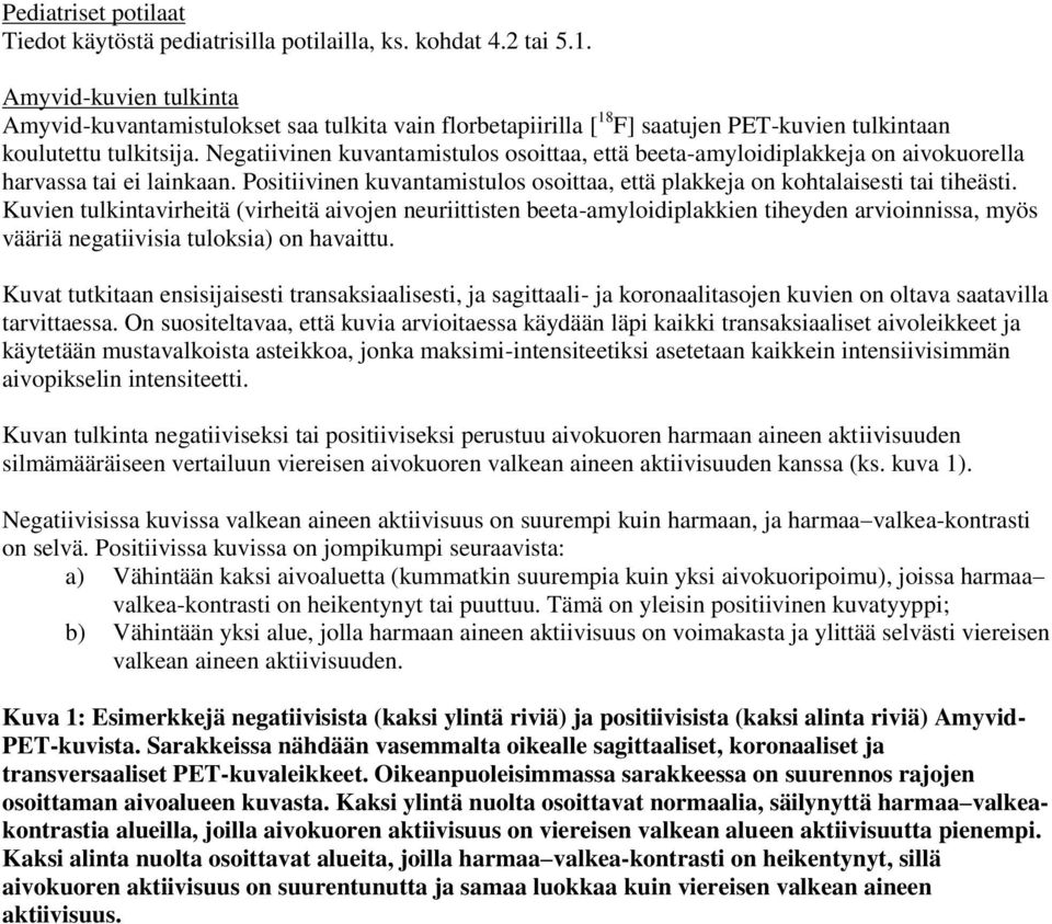 Negatiivinen kuvantamistulos osoittaa, että beeta-amyloidiplakkeja on aivokuorella harvassa tai ei lainkaan. Positiivinen kuvantamistulos osoittaa, että plakkeja on kohtalaisesti tai tiheästi.