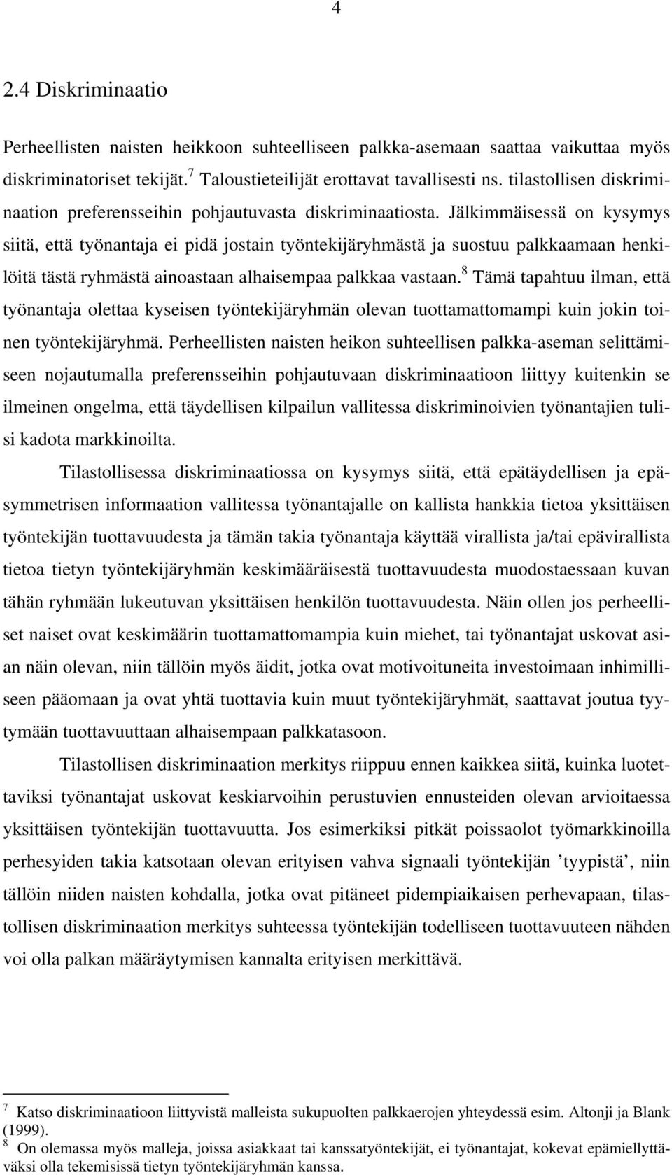 Jälkimmäisessä on kysymys siitä, että työnantaja ei pidä jostain työntekijäryhmästä ja suostuu palkkaamaan henkilöitä tästä ryhmästä ainoastaan alhaisempaa palkkaa vastaan.