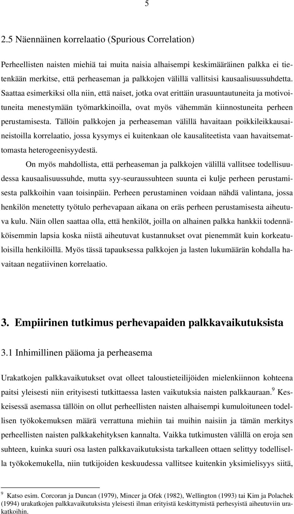 Saattaa esimerkiksi olla niin, että naiset, jotka ovat erittäin urasuuntautuneita ja motivoituneita menestymään työmarkkinoilla, ovat myös vähemmän kiinnostuneita perheen perustamisesta.