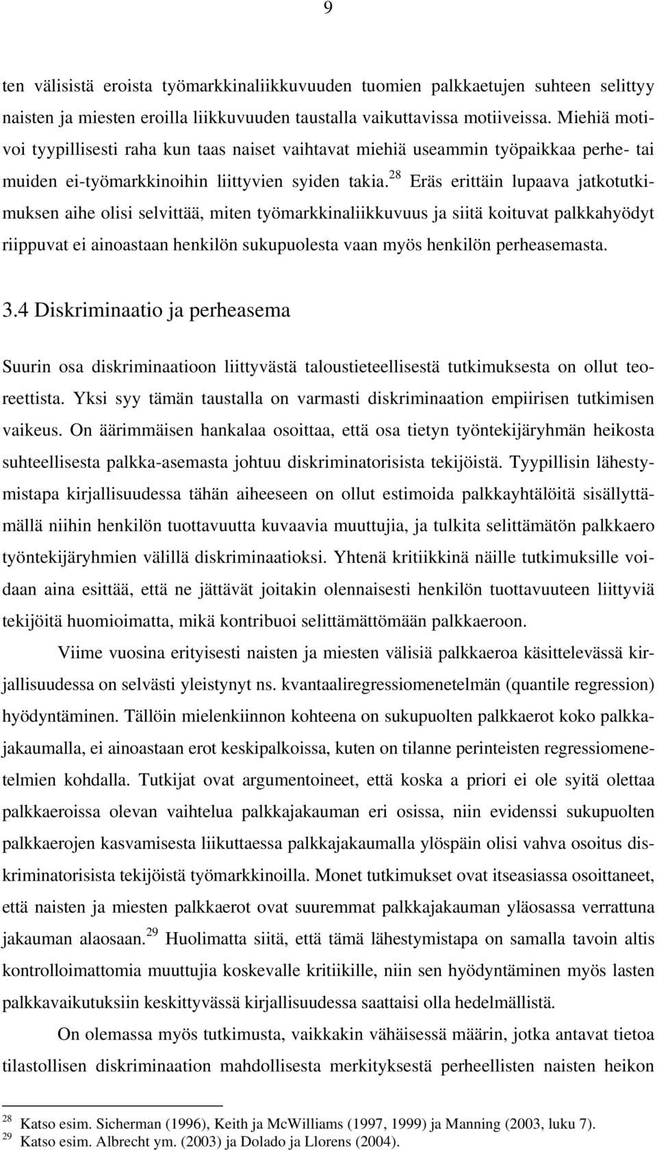 28 Eräs erittäin lupaava jatkotutkimuksen aihe olisi selvittää, miten työmarkkinaliikkuvuus ja siitä koituvat palkkahyödyt riippuvat ei ainoastaan henkilön sukupuolesta vaan myös henkilön