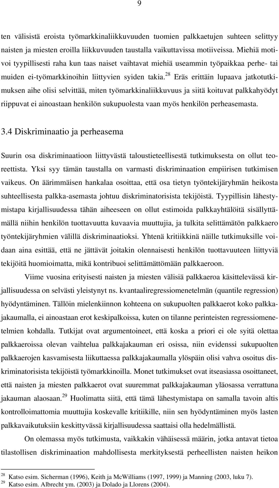 28 Eräs erittäin lupaava jatkotutkimuksen aihe olisi selvittää, miten työmarkkinaliikkuvuus ja siitä koituvat palkkahyödyt riippuvat ei ainoastaan henkilön sukupuolesta vaan myös henkilön