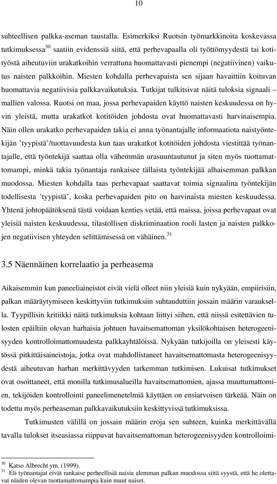 pienempi (negatiivinen) vaikutus naisten palkkoihin. Miesten kohdalla perhevapaista sen sijaan havaittiin koituvan huomattavia negatiivisia palkkavaikutuksia.