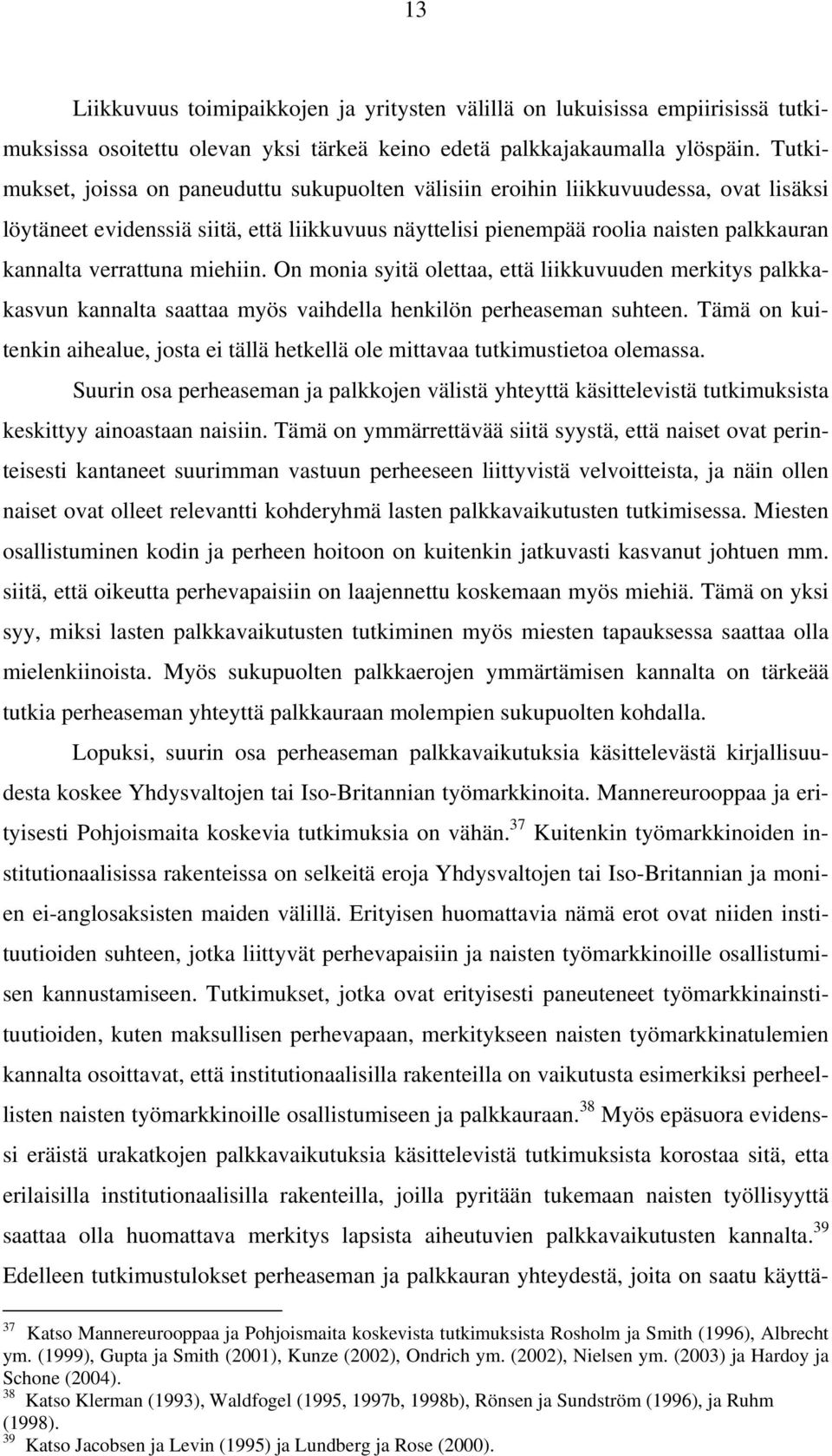 verrattuna miehiin. On monia syitä olettaa, että liikkuvuuden merkitys palkkakasvun kannalta saattaa myös vaihdella henkilön perheaseman suhteen.