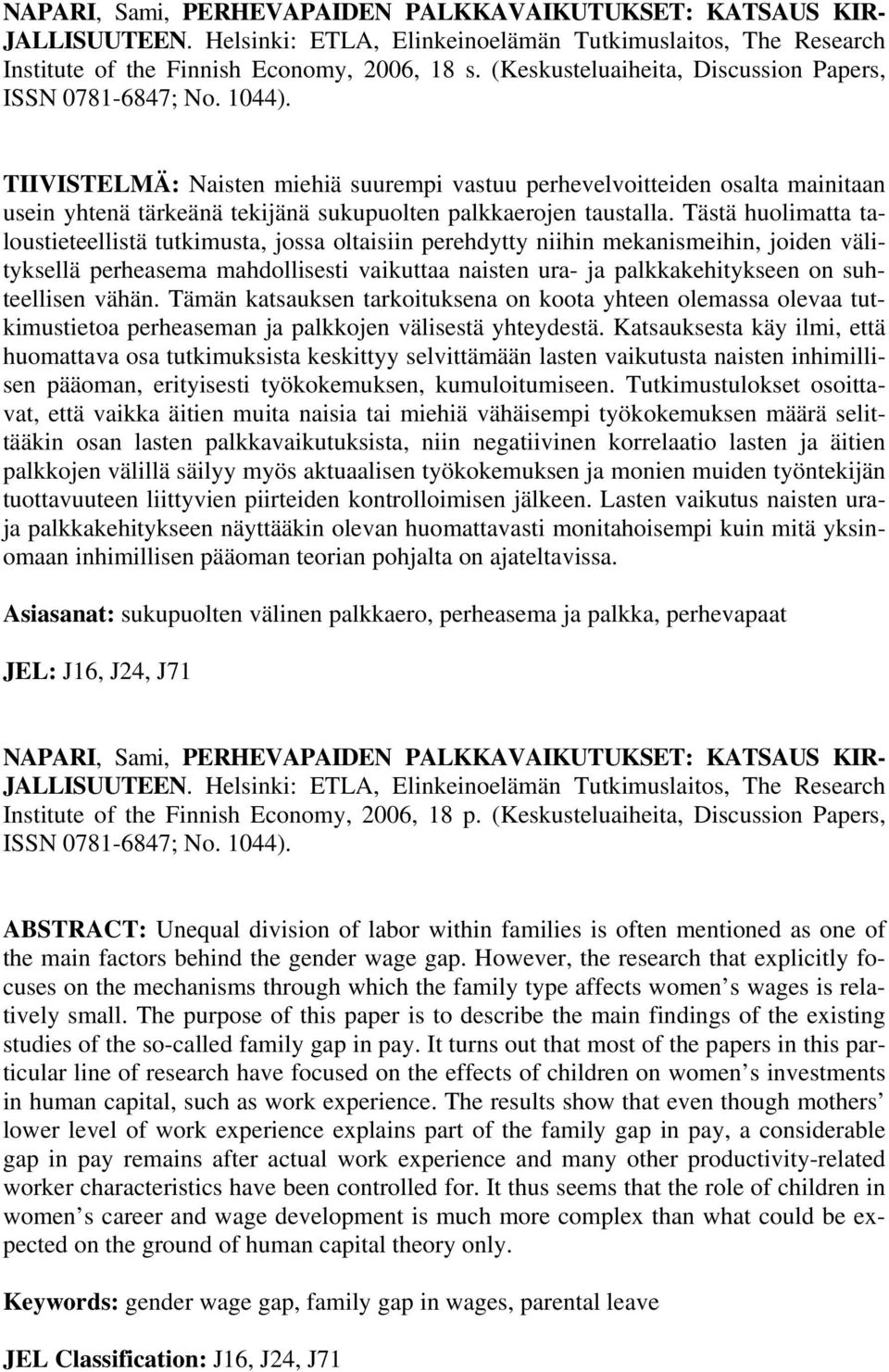 TIIVISTELMÄ: Naisten miehiä suurempi vastuu perhevelvoitteiden osalta mainitaan usein yhtenä tärkeänä tekijänä sukupuolten palkkaerojen taustalla.