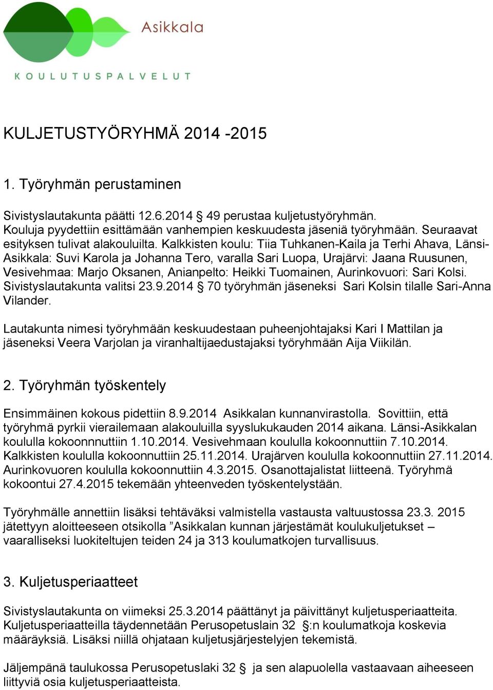 Kalkkisten koulu: Tiia Tuhkanen-Kaila ja Terhi Ahava, Länsi- Asikkala: Suvi Karola ja Johanna Tero, varalla Sari Luopa, Urajärvi: Jaana Ruusunen, Vesivehmaa: Marjo Oksanen, Anianpelto: Heikki