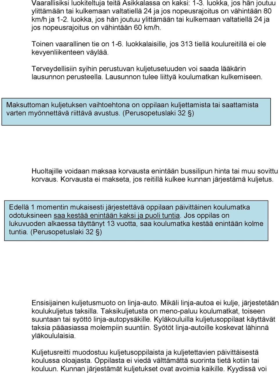 luokkalaisille, jos 313 tiellä koulureitillä ei ole kevyenliikenteen väylää. Terveydellisiin syihin perustuvan kuljetusetuuden voi saada lääkärin lausunnon perusteella.