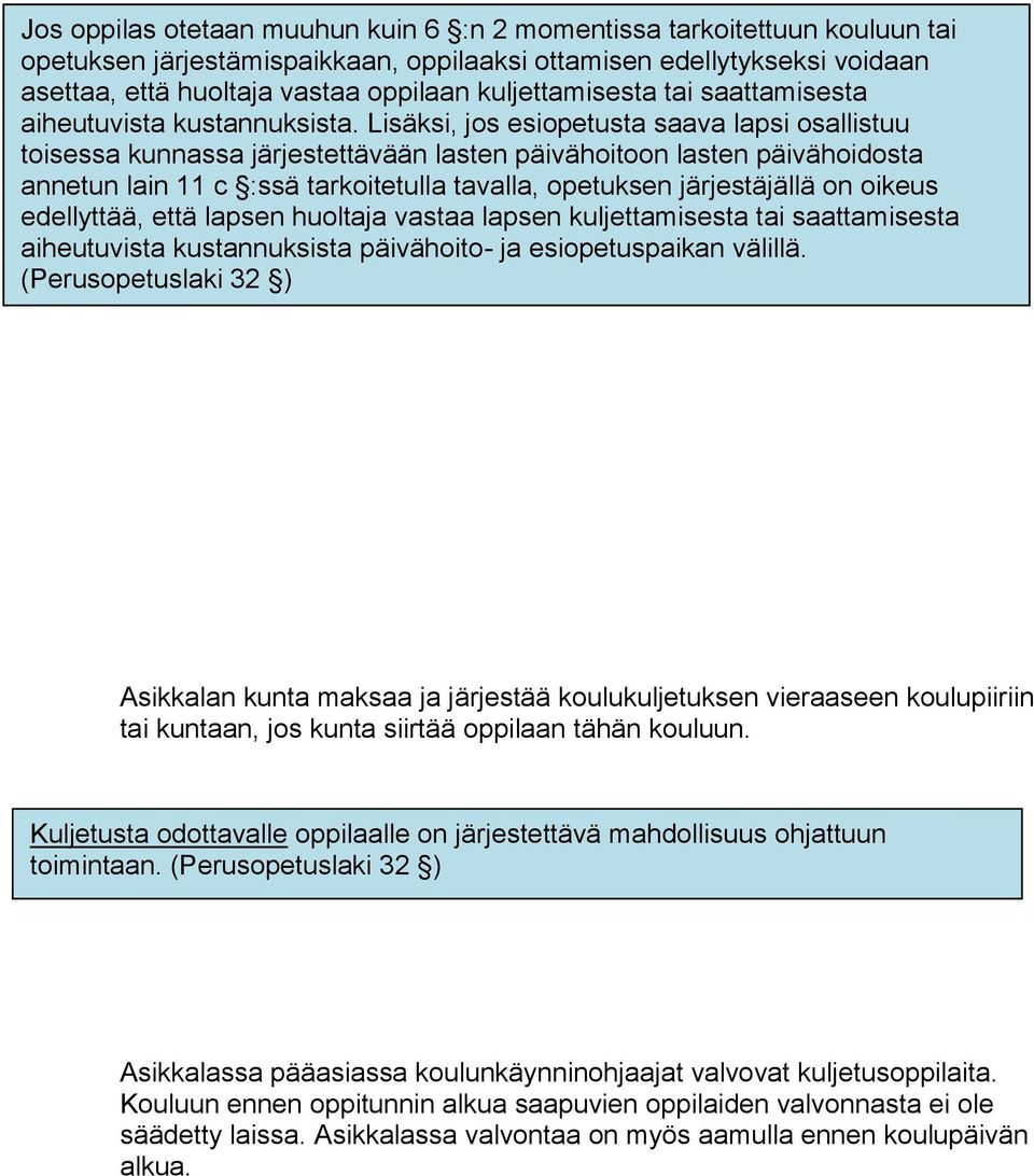 Lisäksi, jos esiopetusta saava lapsi osallistuu toisessa kunnassa järjestettävään lasten päivähoitoon lasten päivähoidosta annetun lain 11 c :ssä tarkoitetulla tavalla, opetuksen järjestäjällä on