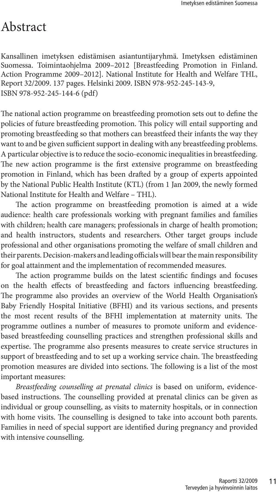 ISBN 978-952-245-143-9, ISBN 978-952-245-144-6 (pdf) The national action programme on breastfeeding promotion sets out to define the policies of future breastfeeding promotion.