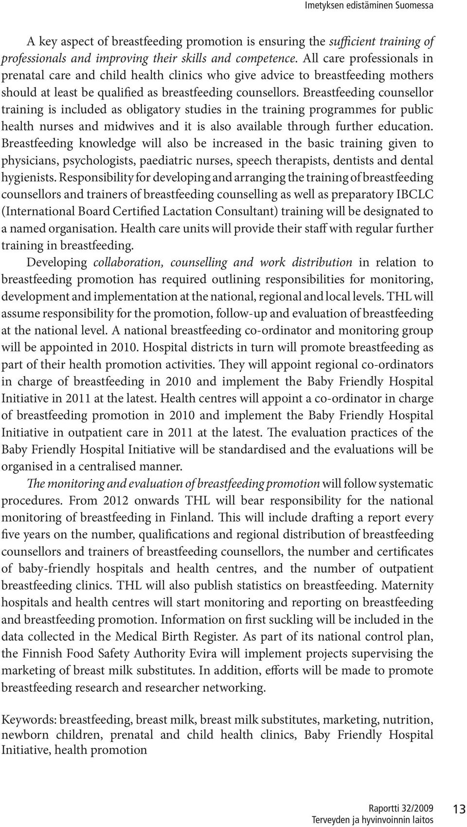 Breastfeeding counsellor training is included as obligatory studies in the training programmes for public health nurses and midwives and it is also available through further education.