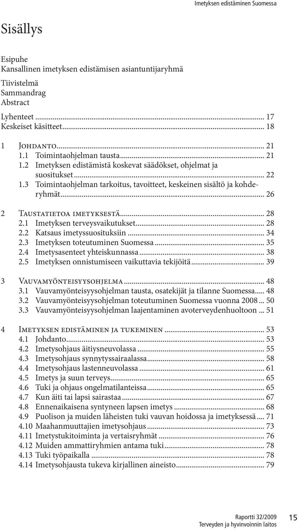 .. 26 2 Taustatietoa imetyksestä... 28 2.1 Imetyksen terveysvaikutukset... 28 2.2 Katsaus imetyssuosituksiin... 34 2.3 Imetyksen toteutuminen Suomessa... 35 2.4 Imetysasenteet yhteiskunnassa... 38 2.