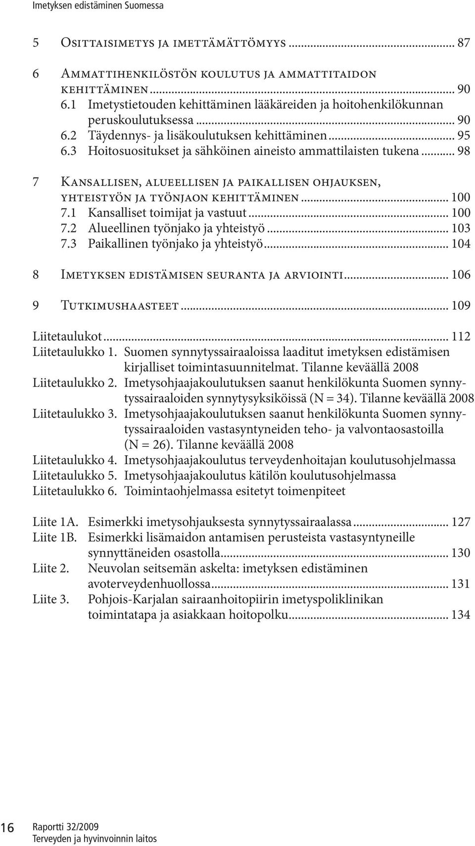 1 Kansalliset toimijat ja vastuut... 100 7.2 Alueellinen työnjako ja yhteistyö... 103 7.3 Paikallinen työnjako ja yhteistyö... 104 8 Imetyksen edistämisen seuranta ja arviointi.