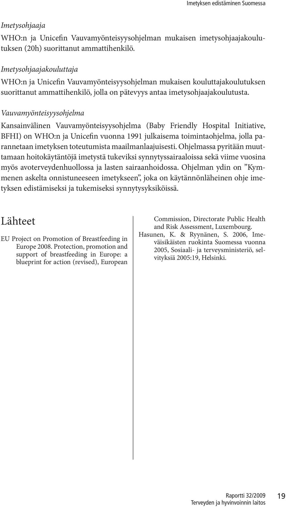 Vauvamyönteisyysohjelma Kansainvälinen Vauvamyönteisyysohjelma (Baby Friendly Hospital Initiative, BFHI) on WHO:n ja Unicefin vuonna 1991 julkaisema toimintaohjelma, jolla parannetaan imetyksen