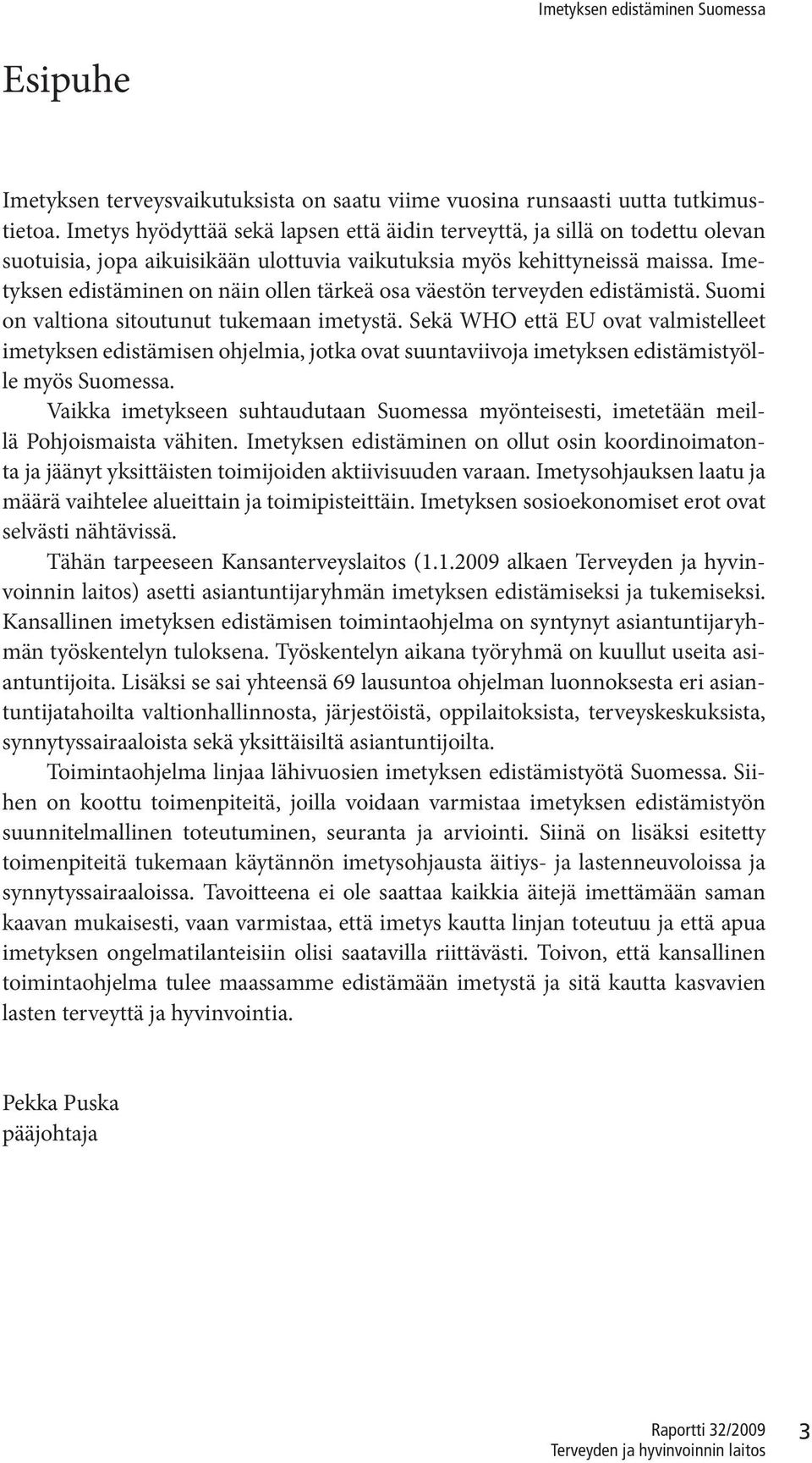 Imetyksen edistäminen on näin ollen tärkeä osa väestön terveyden edistämistä. Suomi on valtiona sitoutunut tukemaan imetystä.