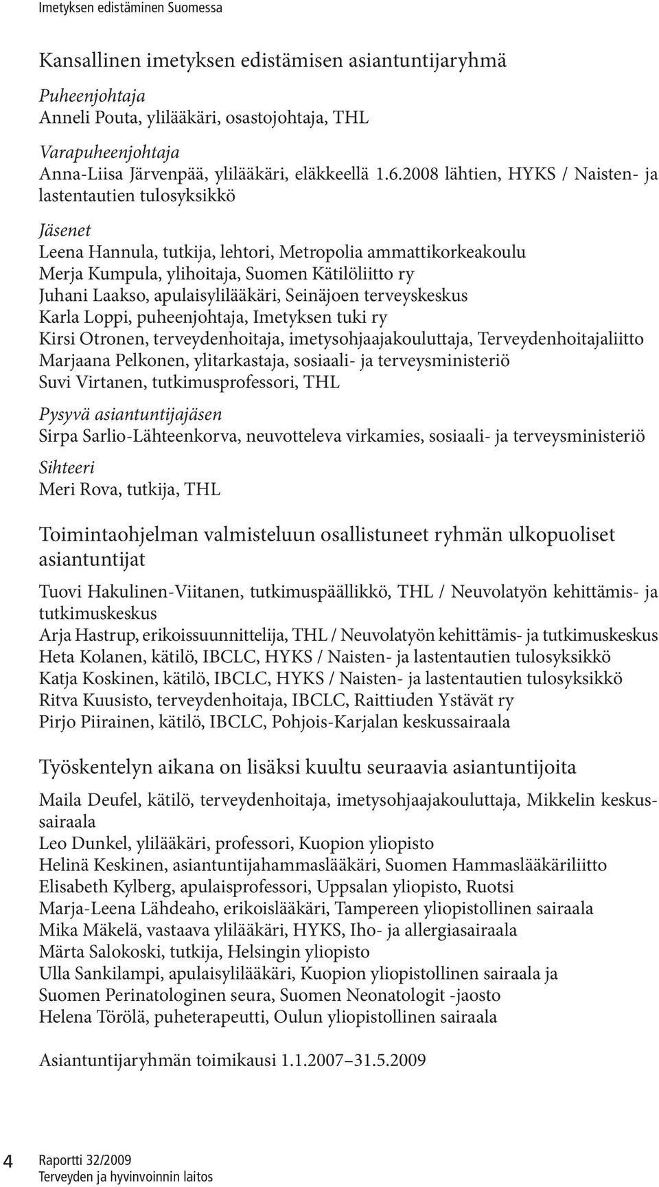 apulaisylilääkäri, Seinäjoen terveyskeskus Karla Loppi, puheenjohtaja, Imetyksen tuki ry Kirsi Otronen, terveydenhoitaja, imetysohjaajakouluttaja, Terveydenhoitajaliitto Marjaana Pelkonen,