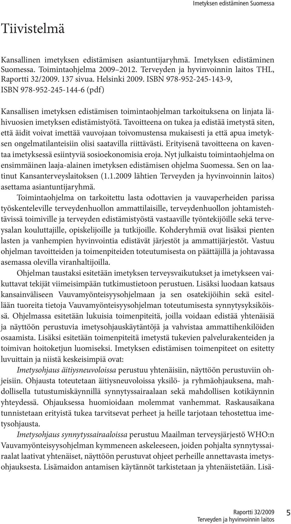 Tavoitteena on tukea ja edistää imetystä siten, että äidit voivat imettää vauvojaan toivomustensa mukaisesti ja että apua imetyksen ongelmatilanteisiin olisi saatavilla riittävästi.