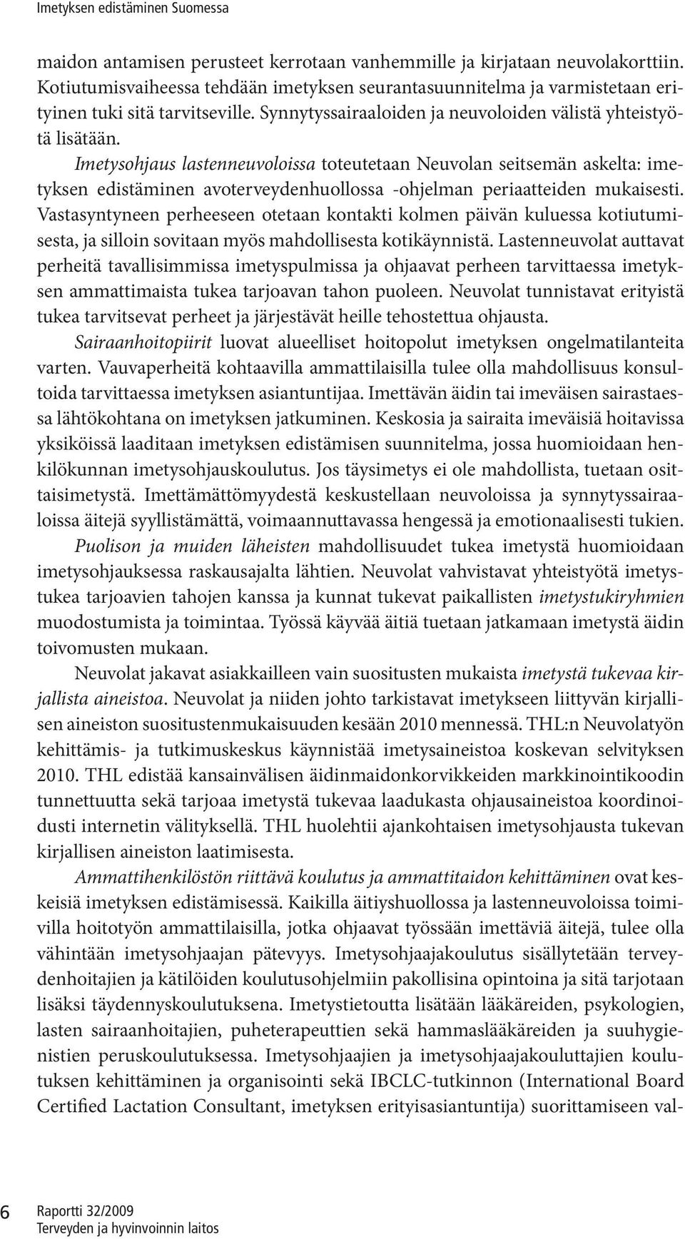 Imetysohjaus lastenneuvoloissa toteutetaan Neuvolan seitsemän askelta: imetyksen edistäminen avoterveydenhuollossa -ohjelman periaatteiden mukaisesti.
