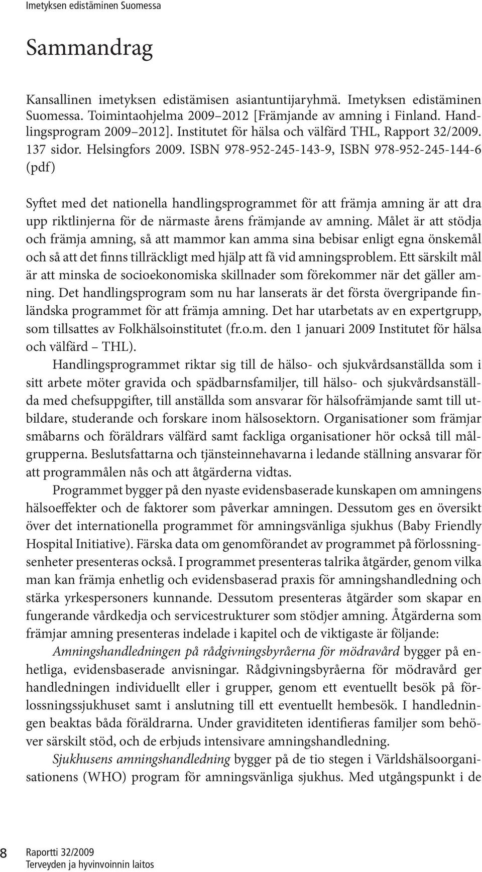 ISBN 978-952-245-143-9, ISBN 978-952-245-144-6 (pdf) Syftet med det nationella handlingsprogrammet för att främja amning är att dra upp riktlinjerna för de närmaste årens främjande av amning.