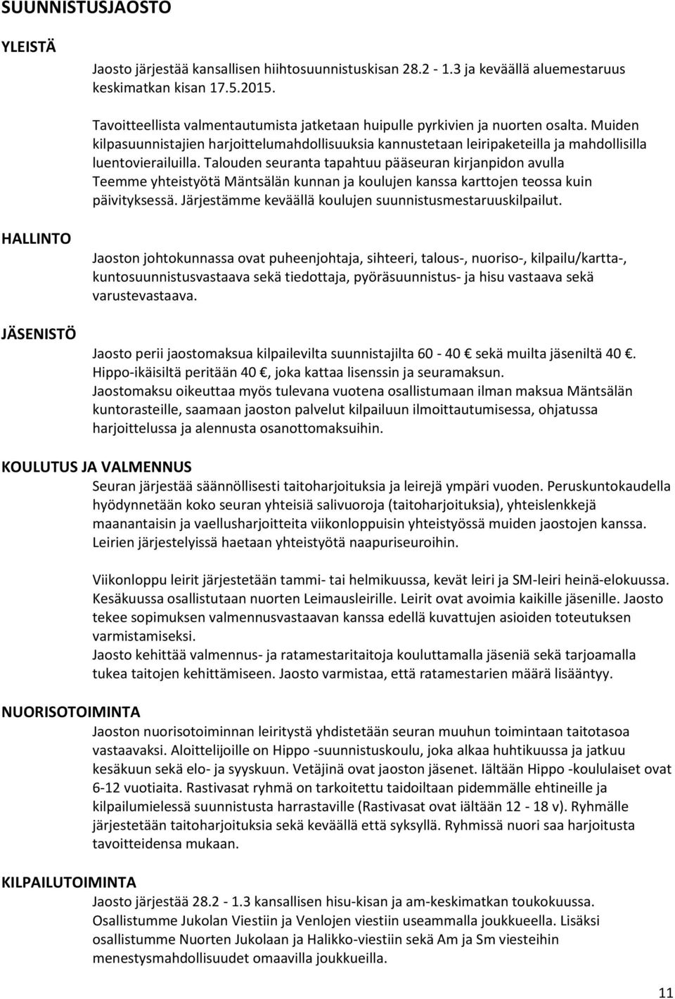 Talouden seuranta tapahtuu pääseuran kirjanpidon avulla Teemme yhteistyötä Mäntsälän kunnan ja koulujen kanssa karttojen teossa kuin päivityksessä.