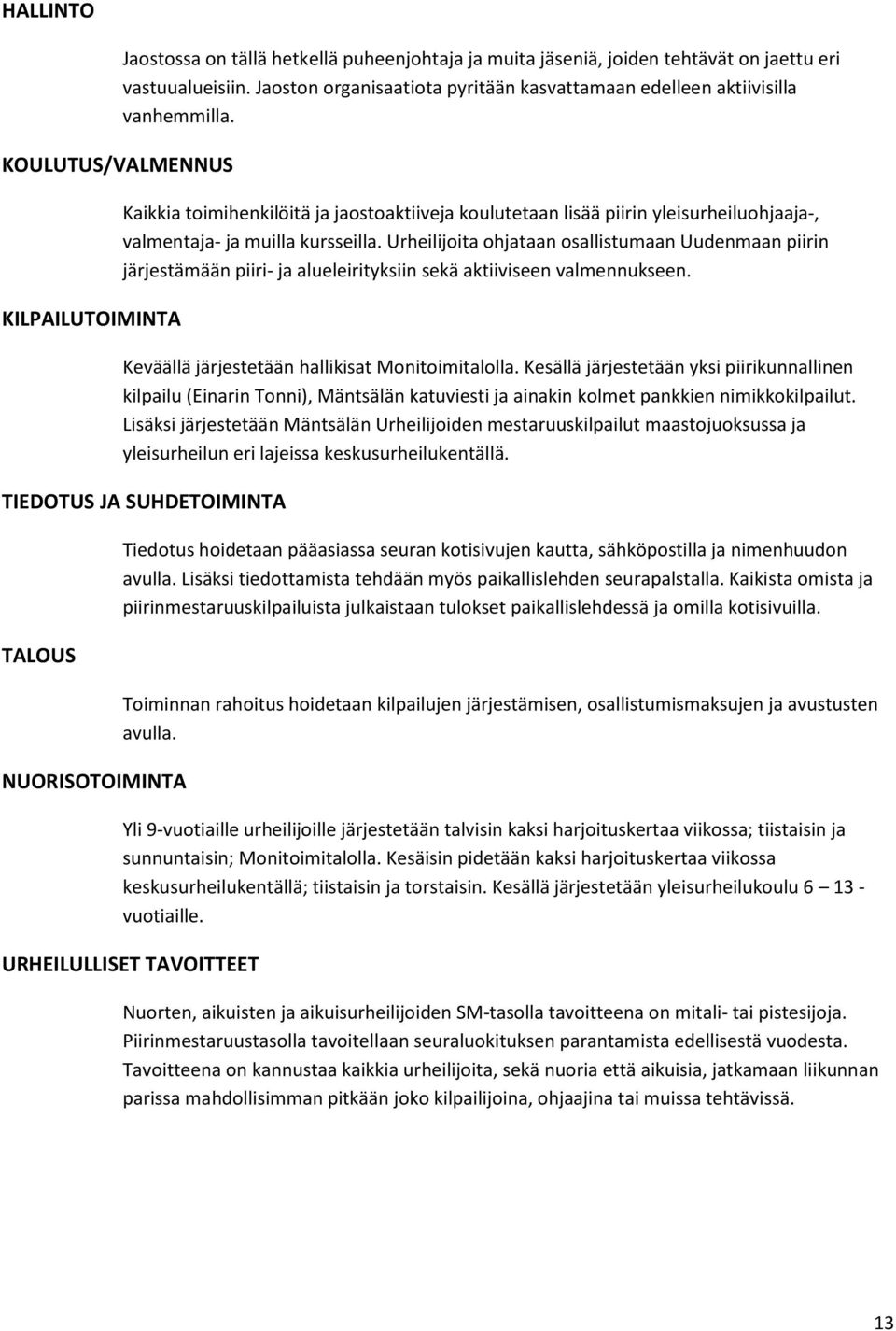 Kaikkia toimihenkilöitä ja jaostoaktiiveja koulutetaan lisää piirin yleisurheiluohjaaja-, valmentaja- ja muilla kursseilla.