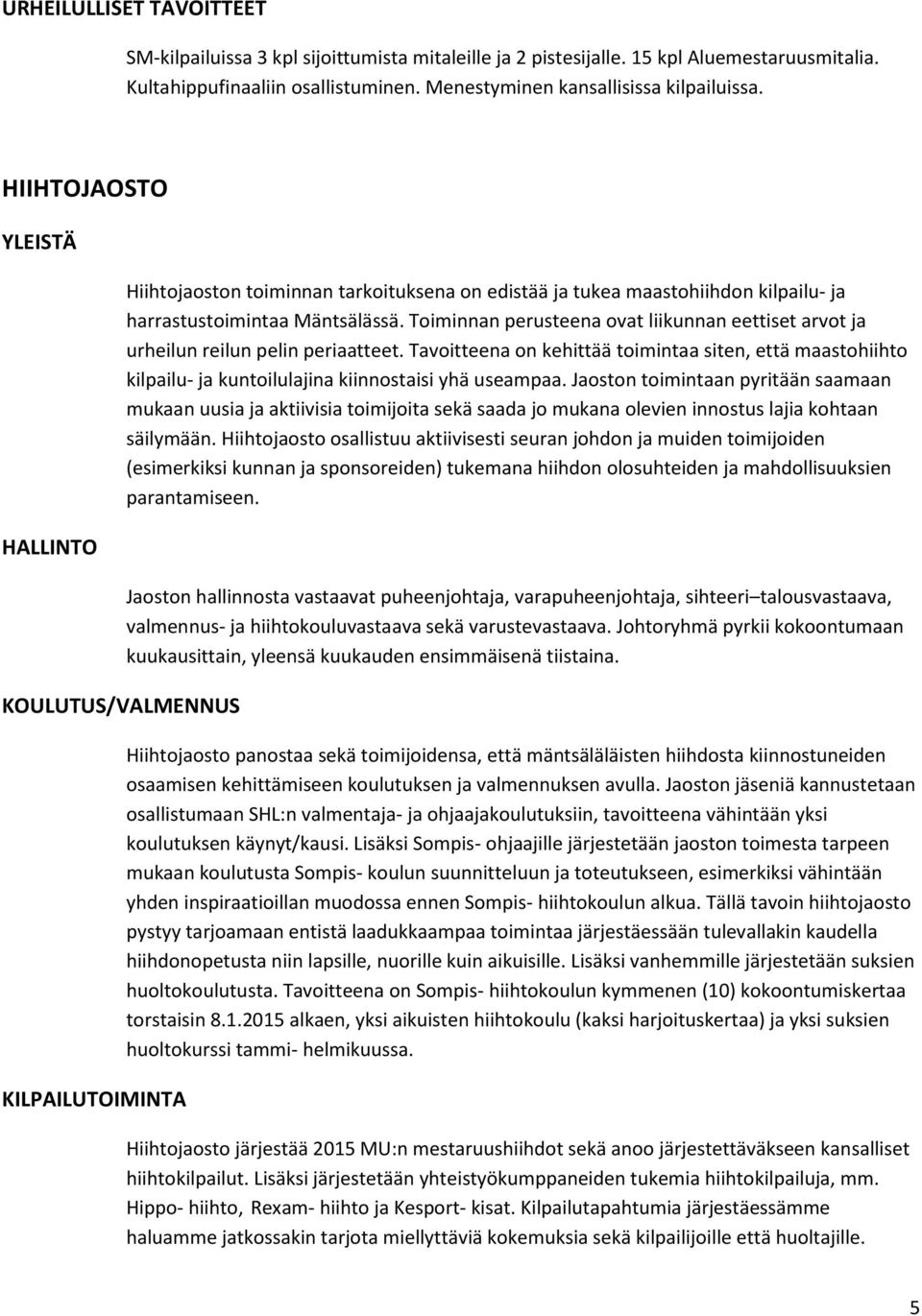 Toiminnan perusteena ovat liikunnan eettiset arvot ja urheilun reilun pelin periaatteet.