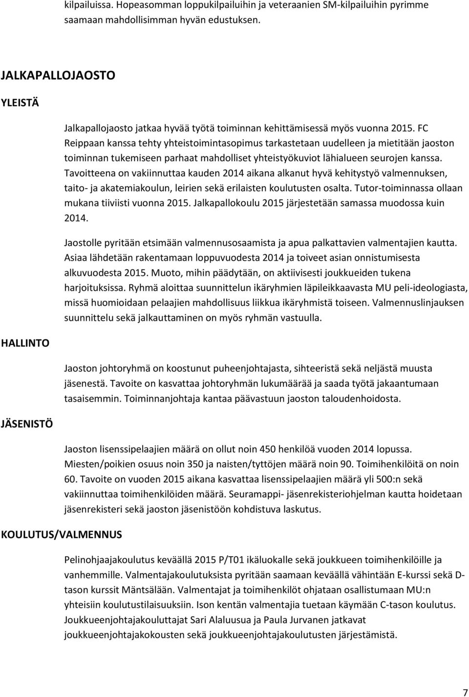 FC Reippaan kanssa tehty yhteistoimintasopimus tarkastetaan uudelleen ja mietitään jaoston toiminnan tukemiseen parhaat mahdolliset yhteistyökuviot lähialueen seurojen kanssa.