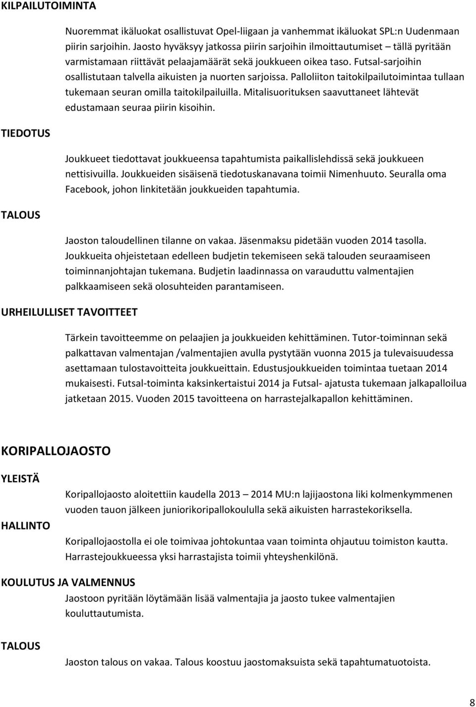 Futsal-sarjoihin osallistutaan talvella aikuisten ja nuorten sarjoissa. Palloliiton taitokilpailutoimintaa tullaan tukemaan seuran omilla taitokilpailuilla.