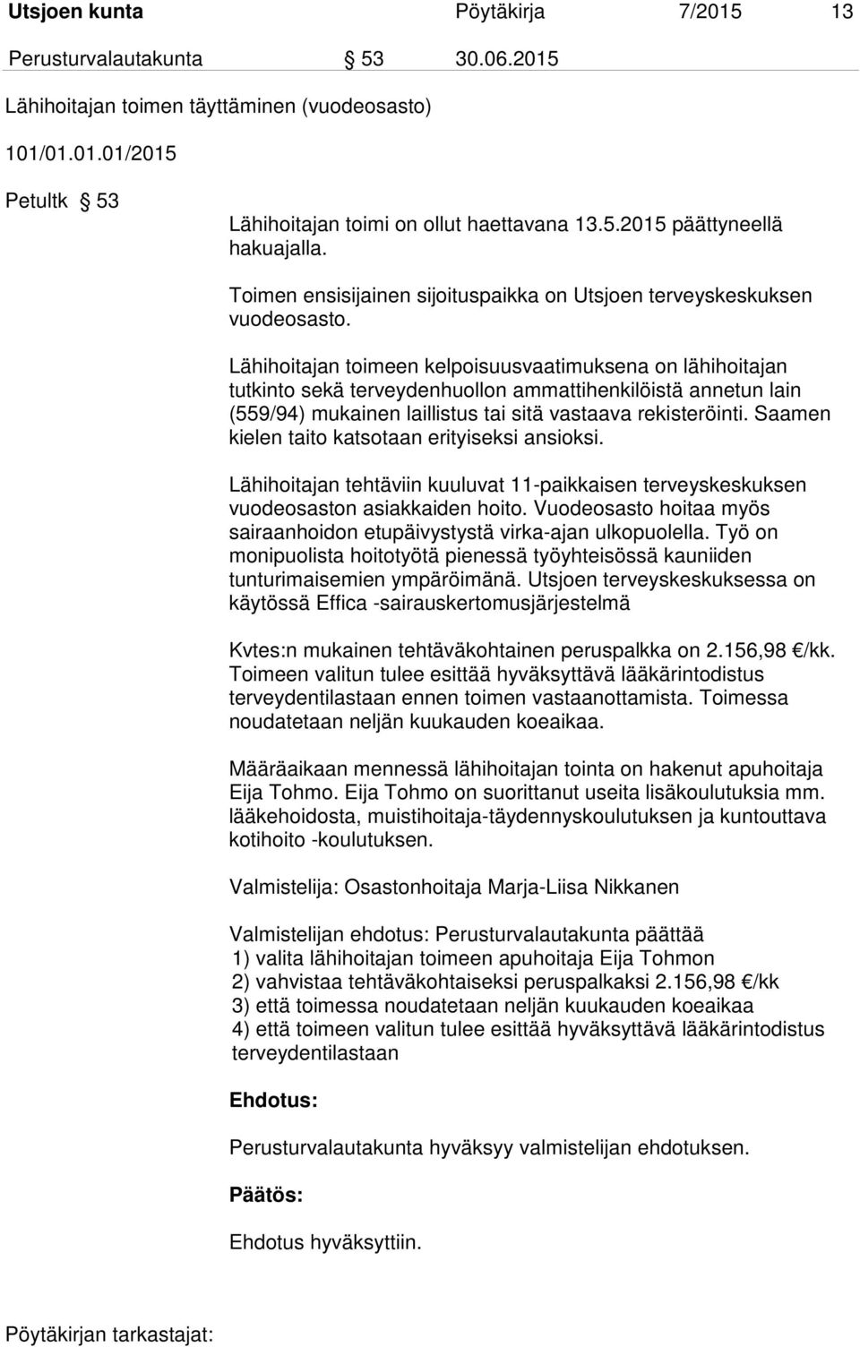 Lähihoitajan toimeen kelpoisuusvaatimuksena on lähihoitajan tutkinto sekä terveydenhuollon ammattihenkilöistä annetun lain (559/94) mukainen laillistus tai sitä vastaava rekisteröinti.