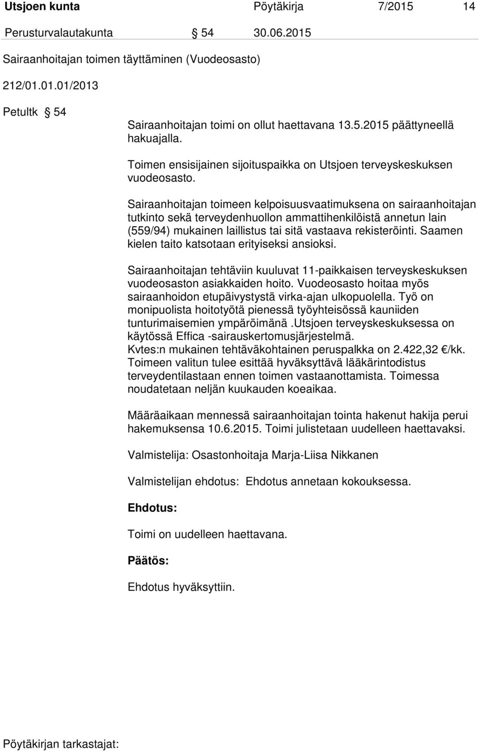 Sairaanhoitajan toimeen kelpoisuusvaatimuksena on sairaanhoitajan tutkinto sekä terveydenhuollon ammattihenkilöistä annetun lain (559/94) mukainen laillistus tai sitä vastaava rekisteröinti.