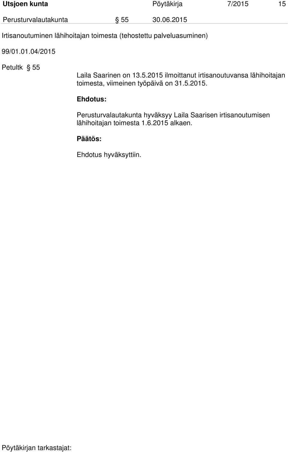 5.2015 ilmoittanut irtisanoutuvansa lähihoitajan toimesta, viimeinen työpäivä on 31.5.2015. Perusturvalautakunta hyväksyy Laila Saarisen irtisanoutumisen lähihoitajan toimesta 1.