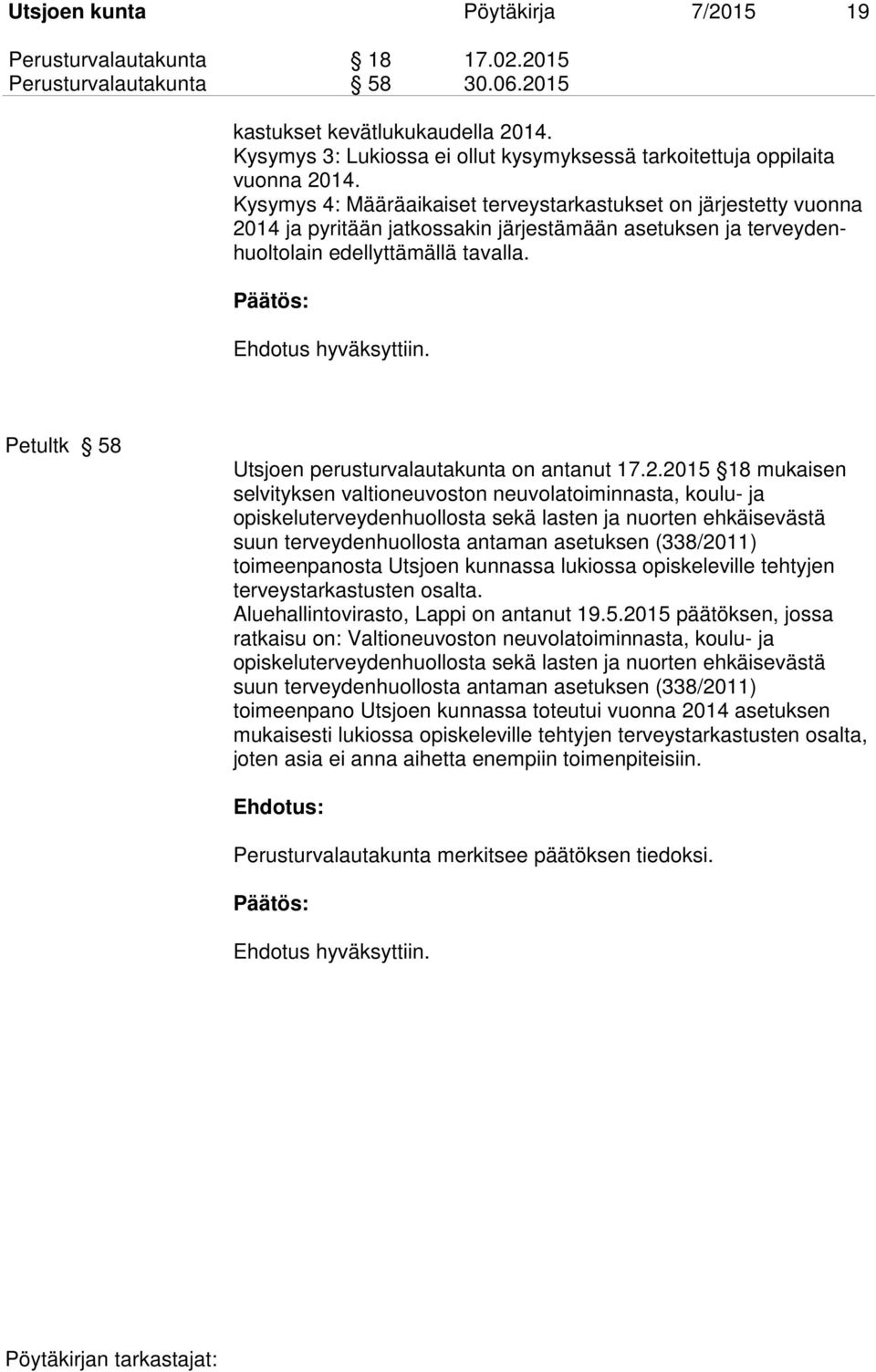 Kysymys 4: Määräaikaiset terveystarkastukset on järjestetty vuonna 2014 ja pyritään jatkossakin järjestämään asetuksen ja terveydenhuoltolain edellyttämällä tavalla.