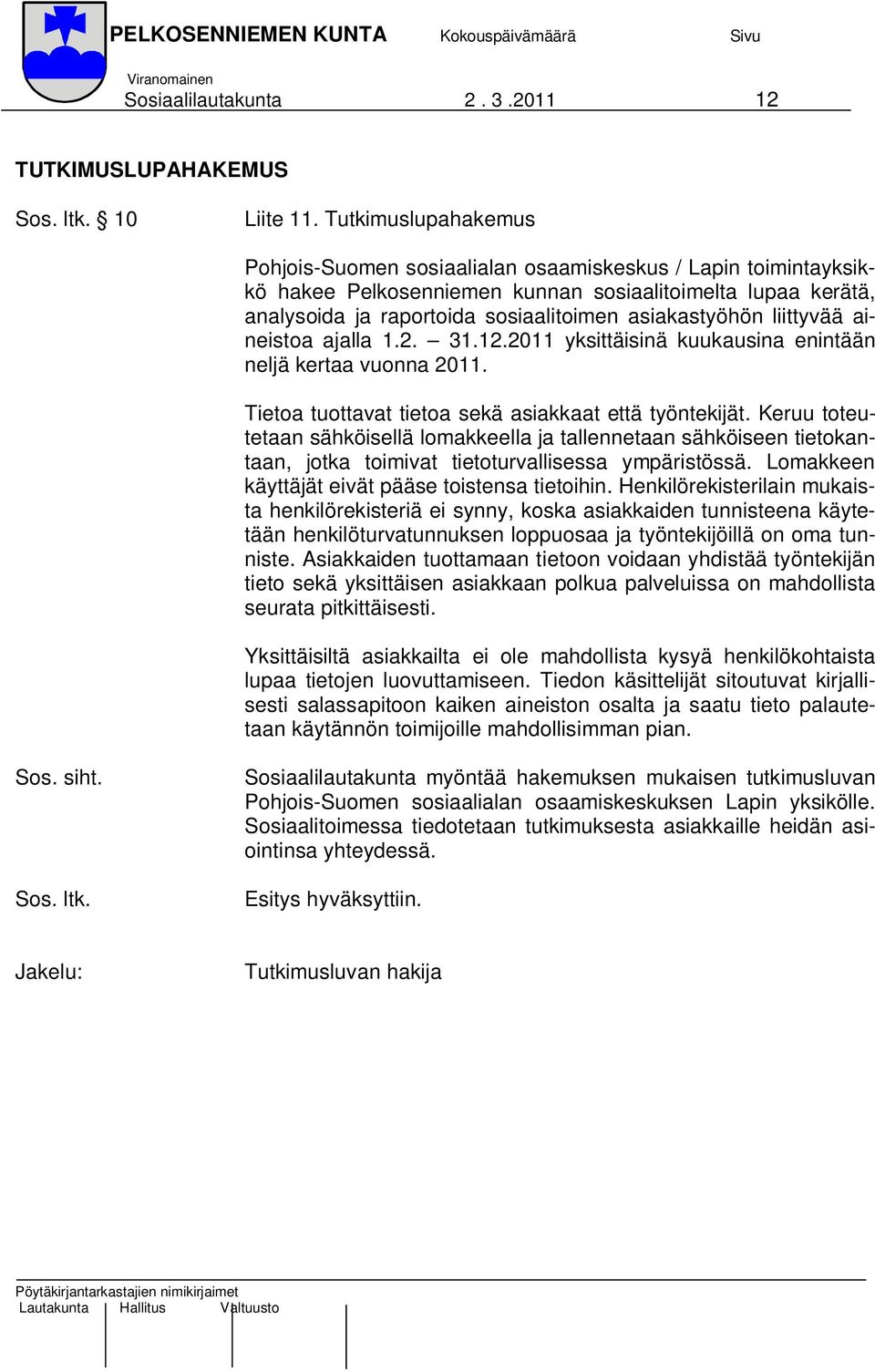 liittyvää aineistoa ajalla 1.2. 31.12.2011 yksittäisinä kuukausina enintään neljä kertaa vuonna 2011. Tietoa tuottavat tietoa sekä asiakkaat että työntekijät.