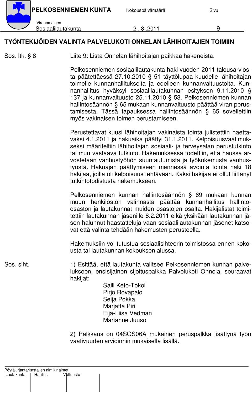 Kunnanhallitus hyväksyi sosiaalilautakunnan esityksen 9.11.2010 137 ja kunnanvaltuusto 25.11.2010 53. Pelkosenniemen kunnan hallintosäännön 65 mukaan kunnanvaltuusto päättää viran perustamisesta.