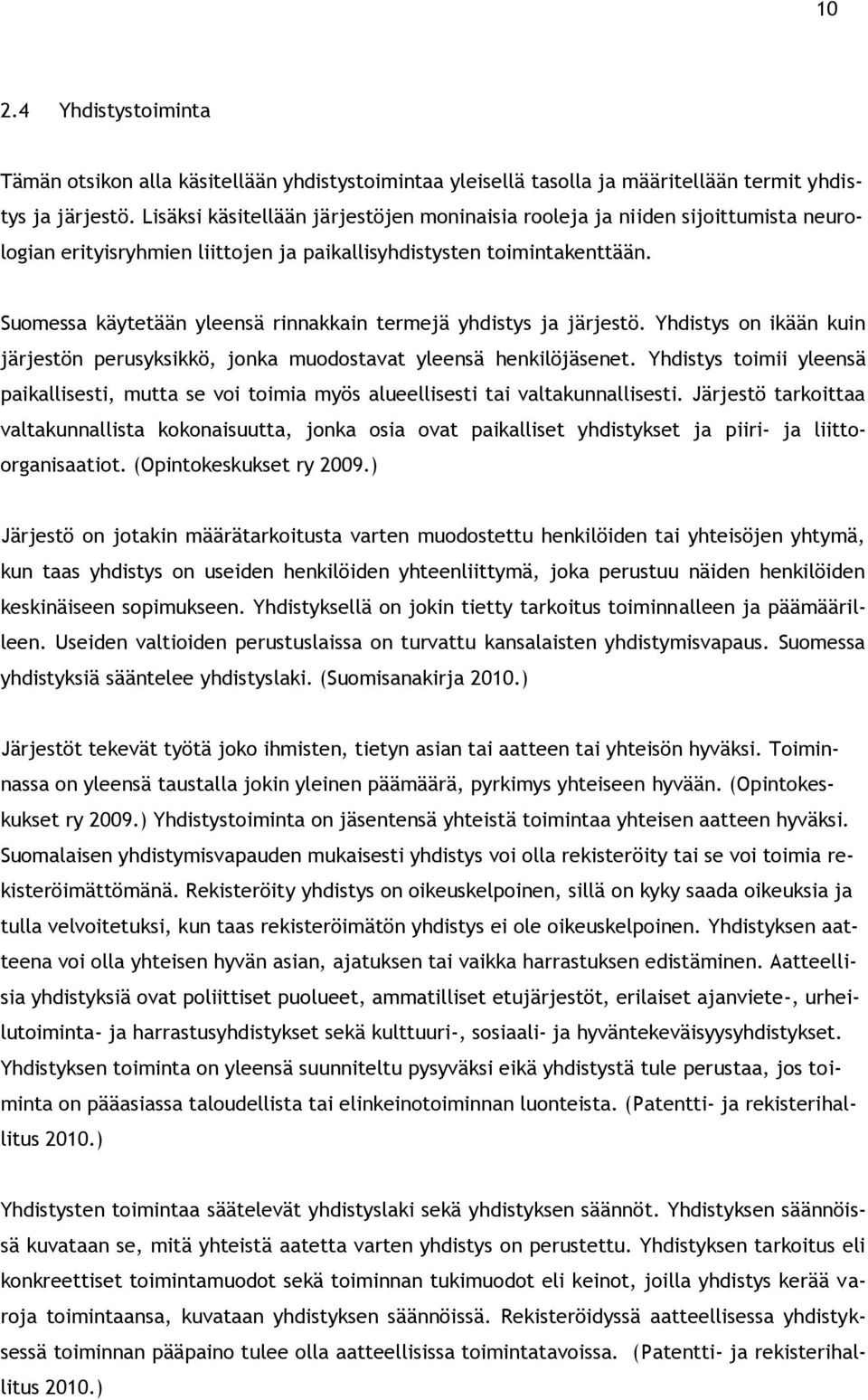 Suomessa käytetään yleensä rinnakkain termejä yhdistys ja järjestö. Yhdistys on ikään kuin järjestön perusyksikkö, jonka muodostavat yleensä henkilöjäsenet.