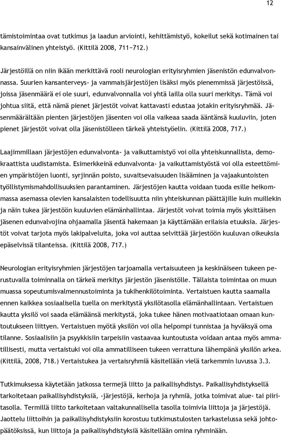 Suurien kansanterveys- ja vammaisjärjestöjen lisäksi myös pienemmissä järjestöissä, joissa jäsenmäärä ei ole suuri, edunvalvonnalla voi yhtä lailla olla suuri merkitys.