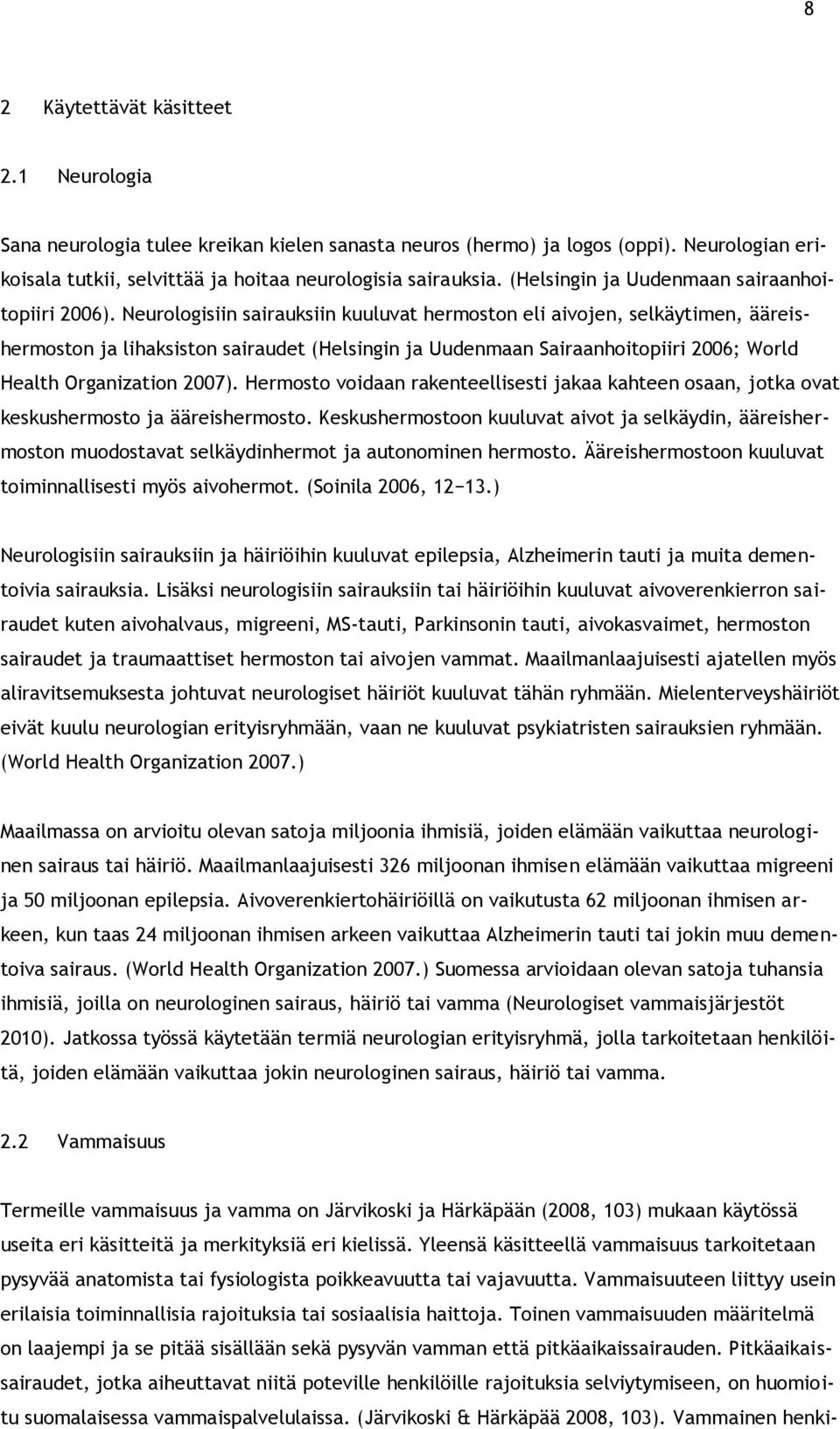 Neurologisiin sairauksiin kuuluvat hermoston eli aivojen, selkäytimen, ääreishermoston ja lihaksiston sairaudet (Helsingin ja Uudenmaan Sairaanhoitopiiri 26; World Health Organization 27).