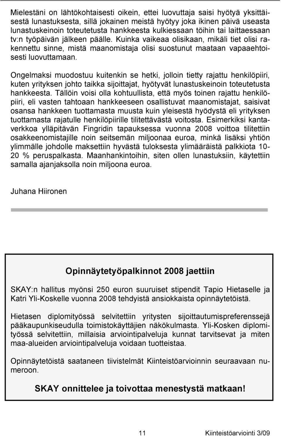 Kuinka vaikeaa olisikaan, mikäli tiet olisi rakennettu sinne, mistä maanomistaja olisi suostunut maataan vapaaehtoisesti luovuttamaan.