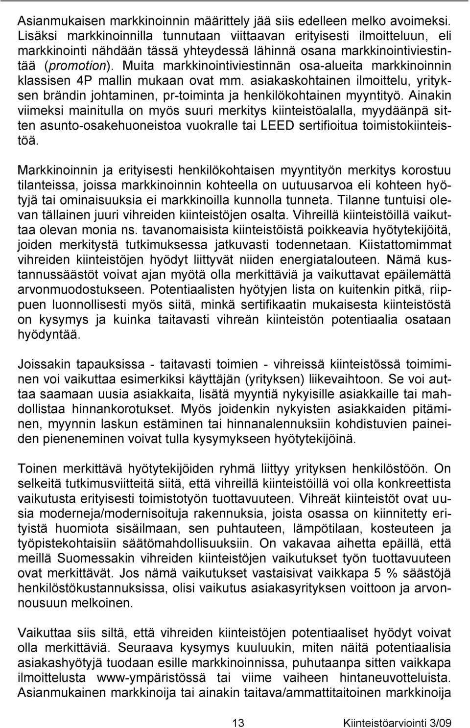 Muita markkinointiviestinnän osa-alueita markkinoinnin klassisen 4P mallin mukaan ovat mm. asiakaskohtainen ilmoittelu, yrityksen brändin johtaminen, pr-toiminta ja henkilökohtainen myyntityö.