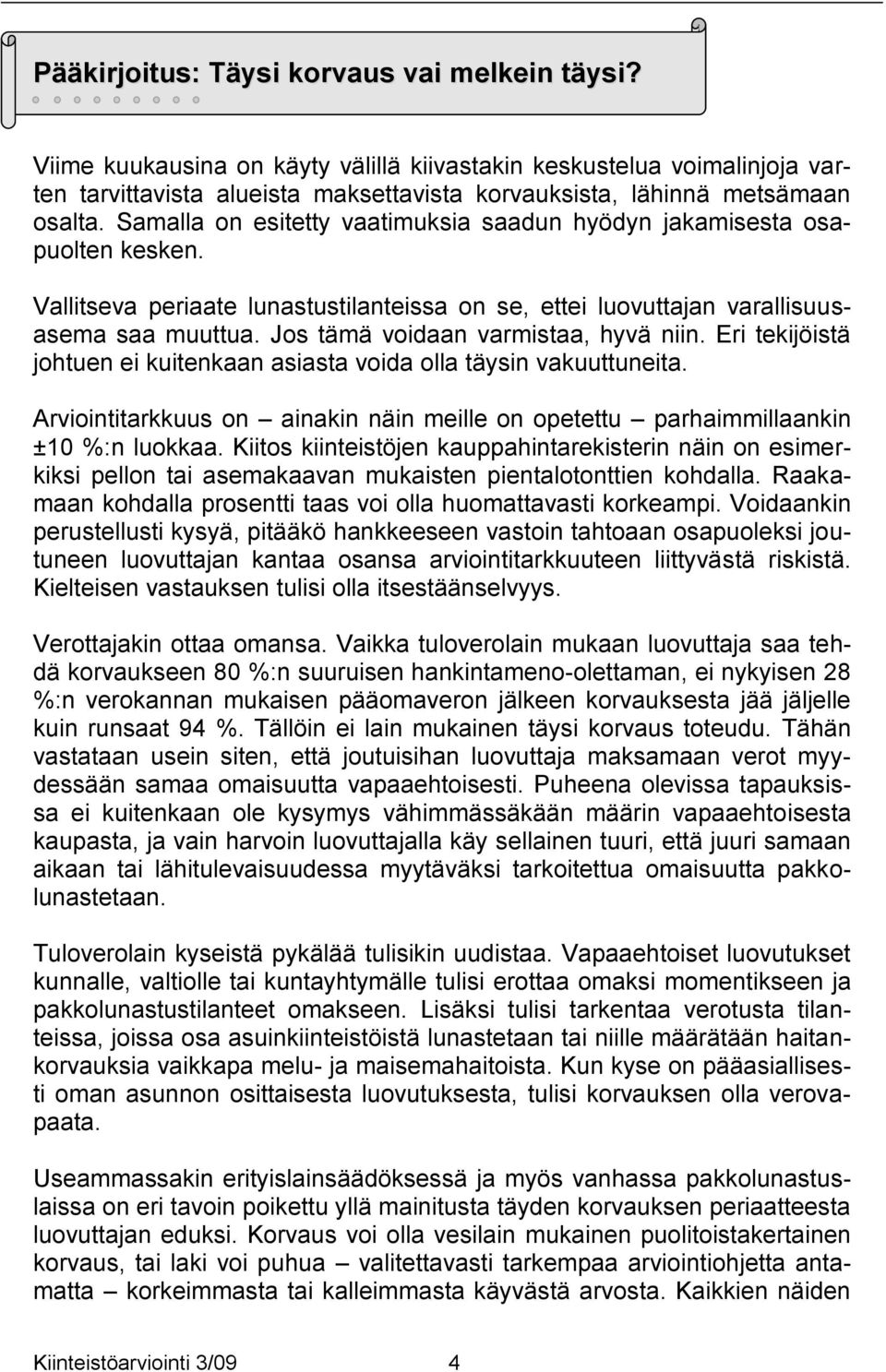 Samalla on esitetty vaatimuksia saadun hyödyn jakamisesta osapuolten kesken. Vallitseva periaate lunastustilanteissa on se, ettei luovuttajan varallisuusasema saa muuttua.