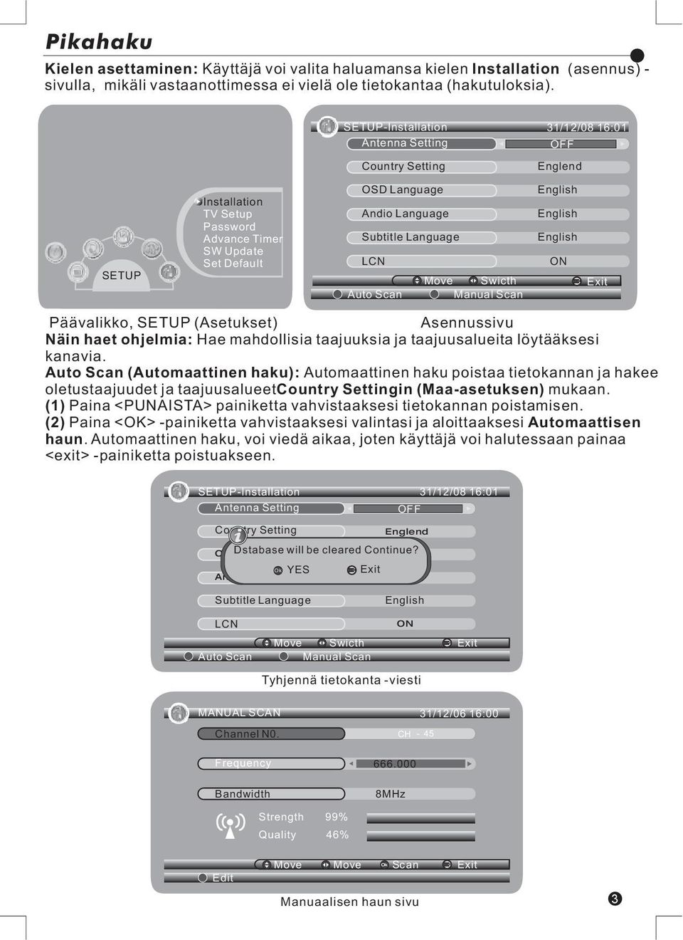 LCN Move Swicth Auto Scan Manual Scan ON Exit Päävalikko, SETUP (Asetukset) Asennussivu Näin haet ohjelmia: Hae mahdollisia taajuuksia ja taajuusalueita löytääksesi kanavia.