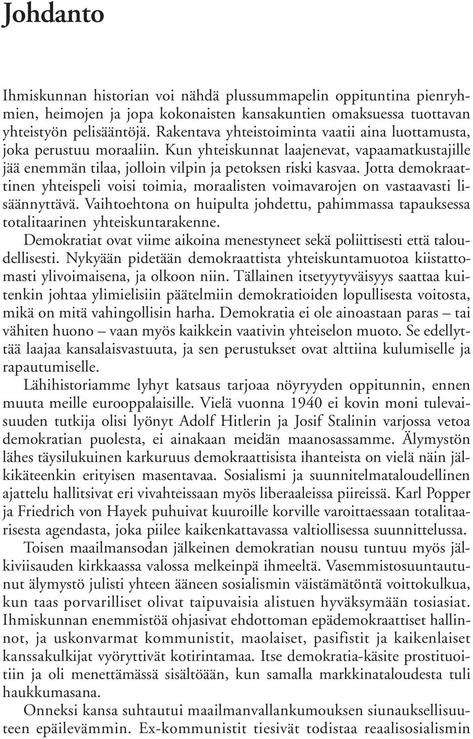 Jotta demokraattinen yhteispeli voisi toimia, moraalisten voimavarojen on vastaavasti lisäännyttävä. Vaihtoehtona on huipulta johdettu, pahimmassa tapauksessa totalitaarinen yhteiskuntarakenne.