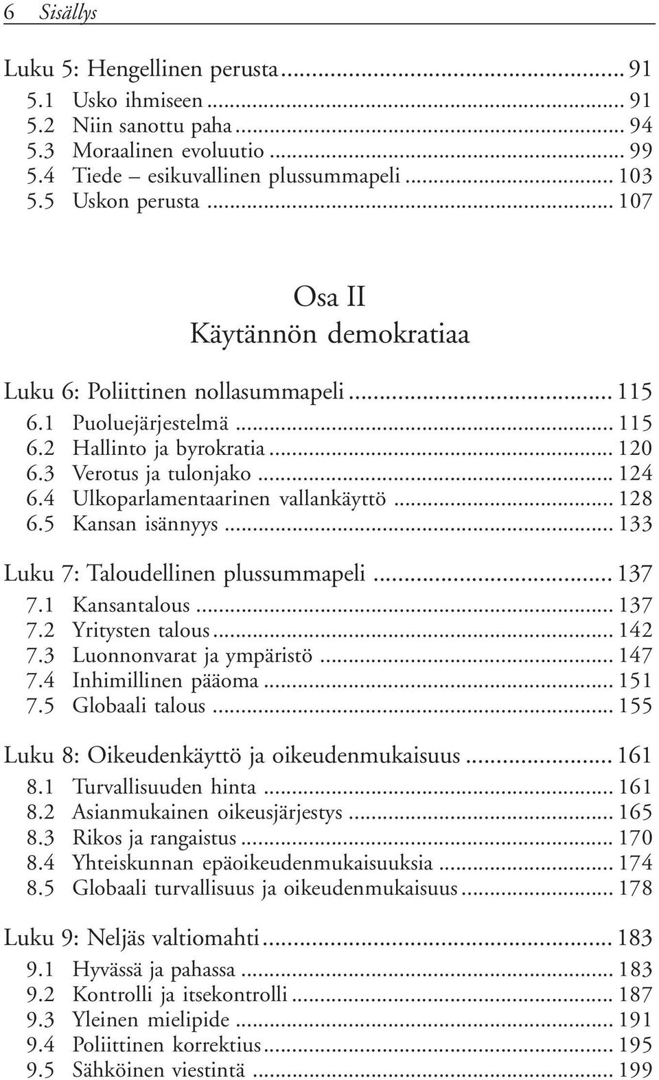 4 Ulkoparlamentaarinen vallankäyttö... 128 6.5 Kansan isännyys... 133 Luku 7: Taloudellinen plussummapeli... 137 7.1 Kansantalous... 137 7.2 Yritysten talous... 142 7.3 Luonnonvarat ja ympäristö.