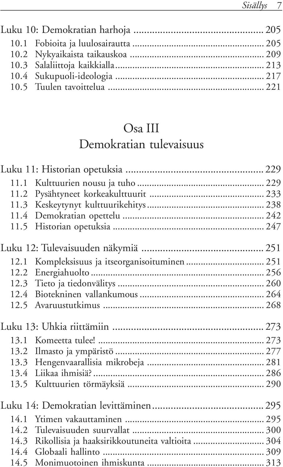 3 Keskeytynyt kulttuurikehitys... 238 11.4 Demokratian opettelu... 242 11.5 Historian opetuksia... 247 Luku 12: Tulevaisuuden näkymiä... 251 12.1 Kompleksisuus ja itseorganisoituminen... 251 12.2 Energiahuolto.